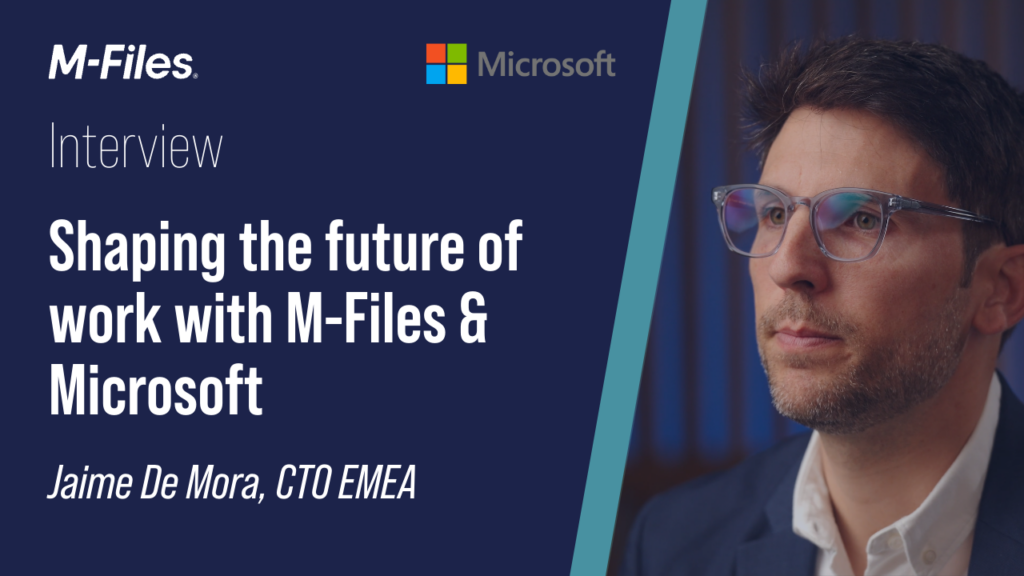 Shaping the future of work with M-Files & Microsoft - Jaime De Mora, Microsoft CTO